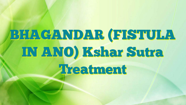 BHAGANDAR (FISTULA IN ANO) Kshar Sutra Treatment