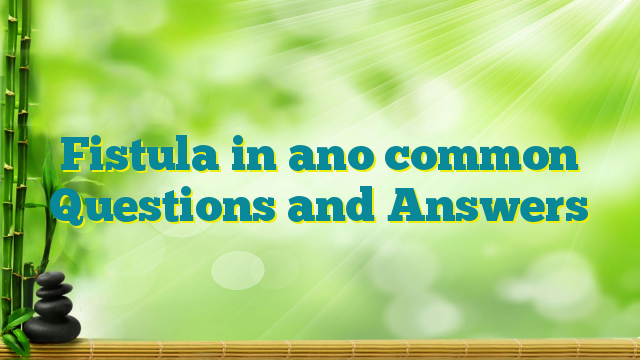 Fistula in ano common Questions and Answers