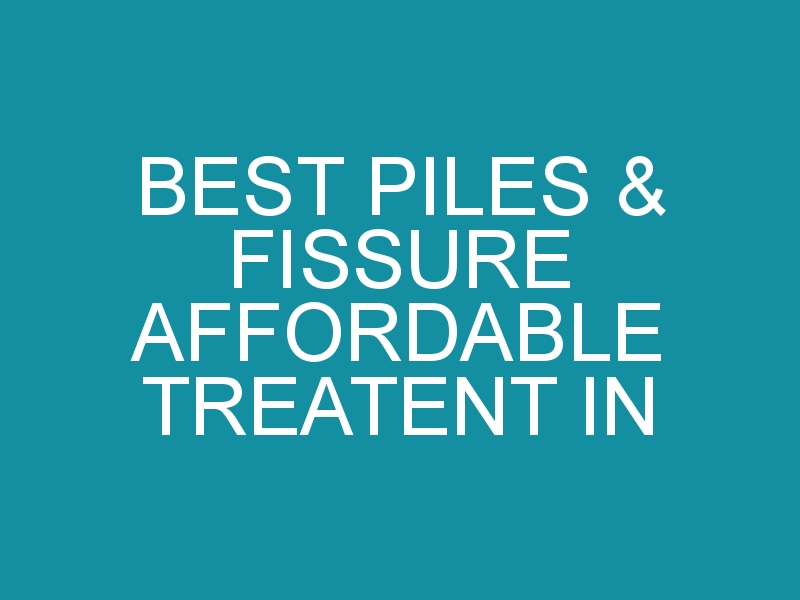 Best Piles & Fissure Affordable Treatent in North-India
