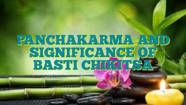 Panchkarma & Significance of Basti Chikitsa